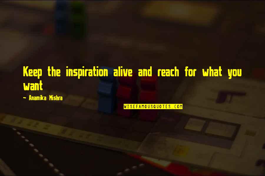 Keep Up Motivation Quotes By Anamika Mishra: Keep the inspiration alive and reach for what