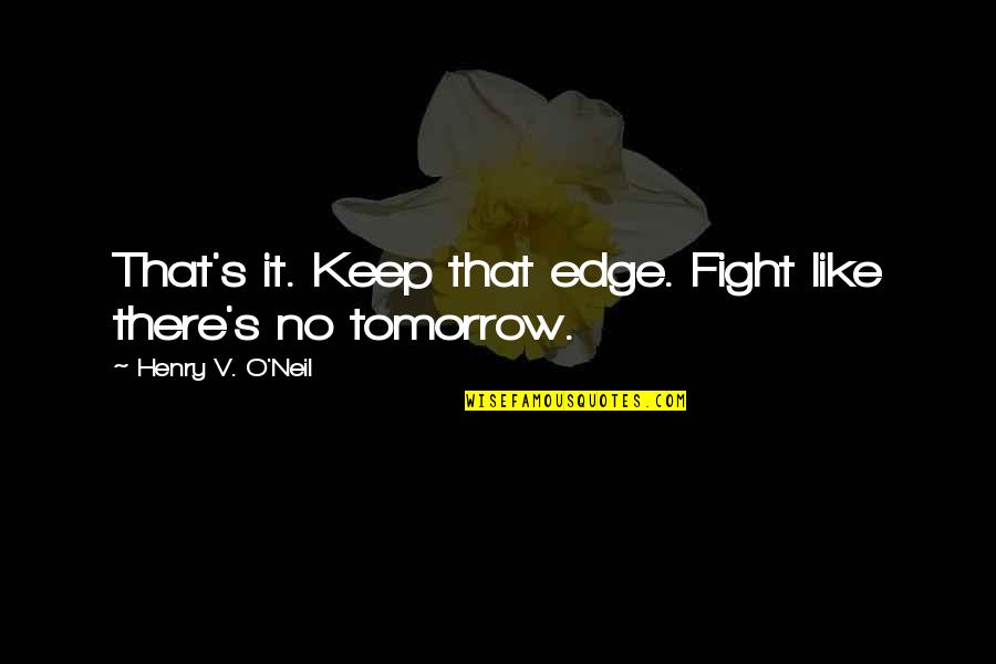 Keep Up Motivation Quotes By Henry V. O'Neil: That's it. Keep that edge. Fight like there's