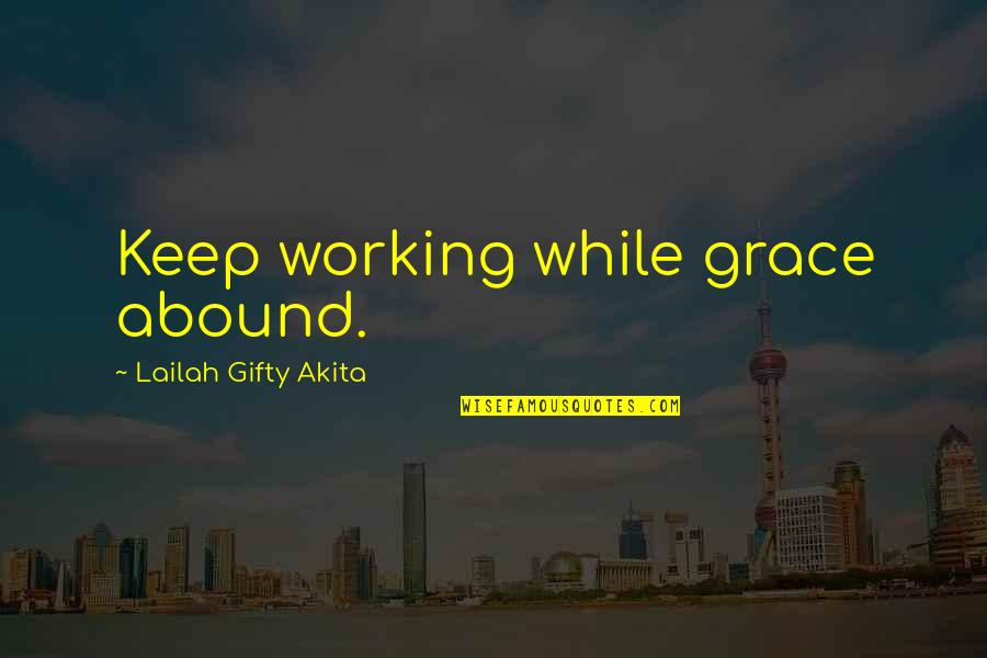 Keep Up Motivation Quotes By Lailah Gifty Akita: Keep working while grace abound.