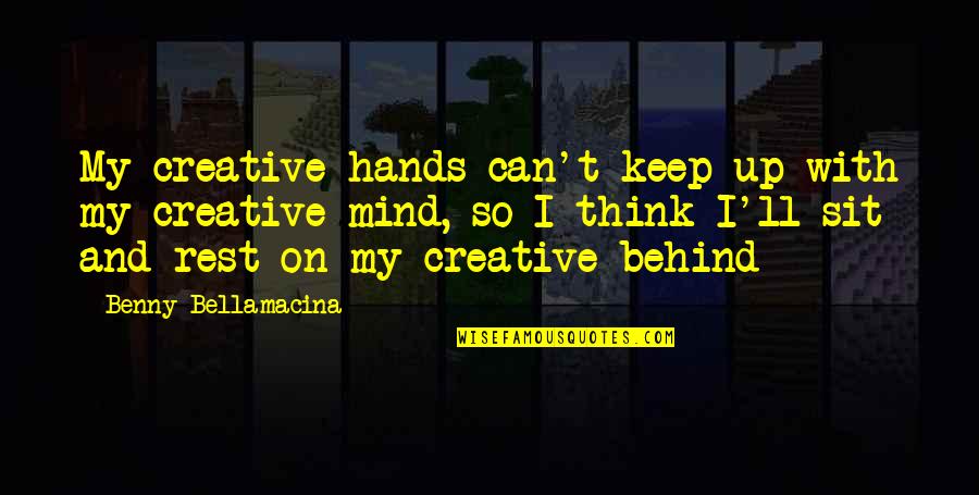 Keep Up Quotes By Benny Bellamacina: My creative hands can't keep up with my