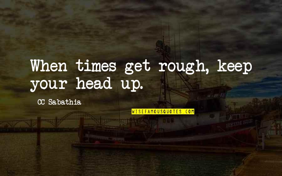 Keep Up Quotes By CC Sabathia: When times get rough, keep your head up.
