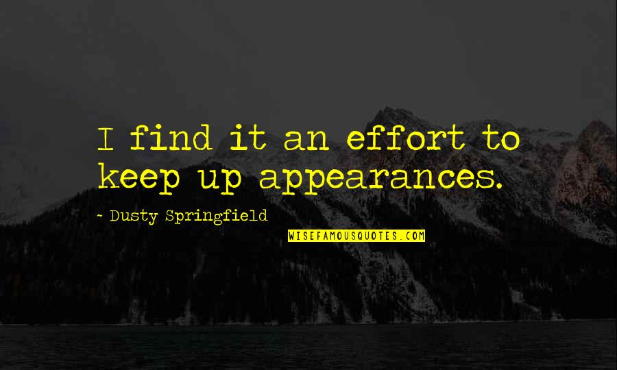 Keep Up Quotes By Dusty Springfield: I find it an effort to keep up