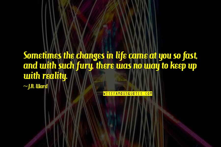 Keep Up Quotes By J.R. Ward: Sometimes the changes in life came at you
