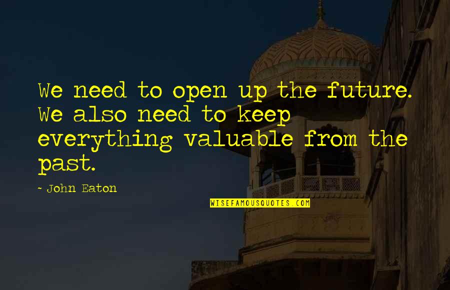 Keep Up Quotes By John Eaton: We need to open up the future. We