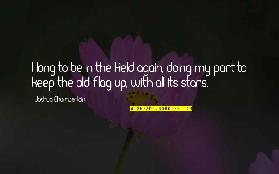 Keep Up Quotes By Joshua Chamberlain: I long to be in the Field again,