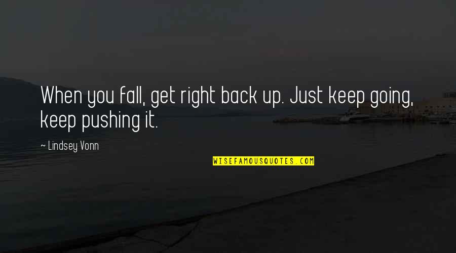 Keep Up Quotes By Lindsey Vonn: When you fall, get right back up. Just