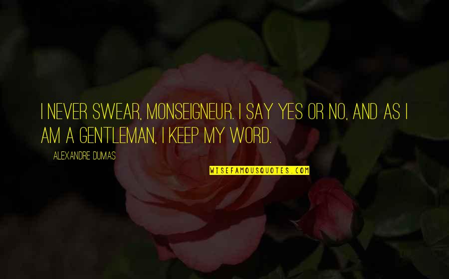 Keep Up The Faith Quotes By Alexandre Dumas: I never swear, Monseigneur. I say Yes or