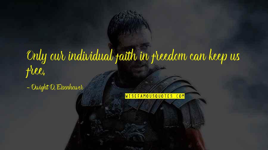 Keep Up The Faith Quotes By Dwight D. Eisenhower: Only our individual faith in freedom can keep