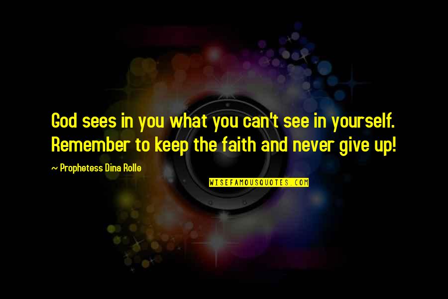 Keep Up The Faith Quotes By Prophetess Dina Rolle: God sees in you what you can't see