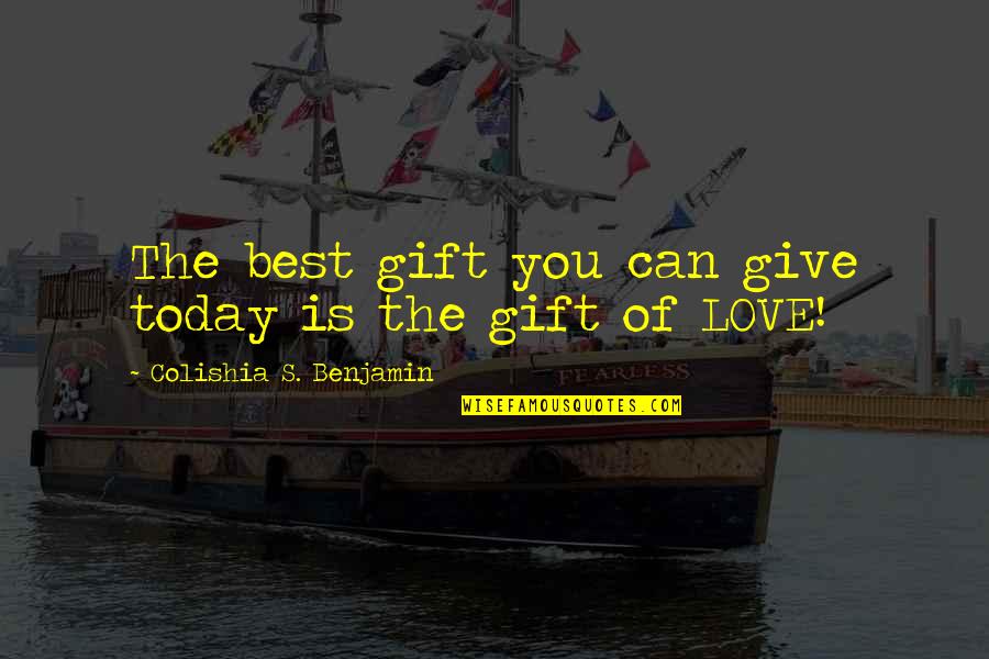 Keep Up The Good Spirit Quotes By Colishia S. Benjamin: The best gift you can give today is Keep Up The Good Spirit Quotes By Colishia S. Benjamin: The best gift you can give today is