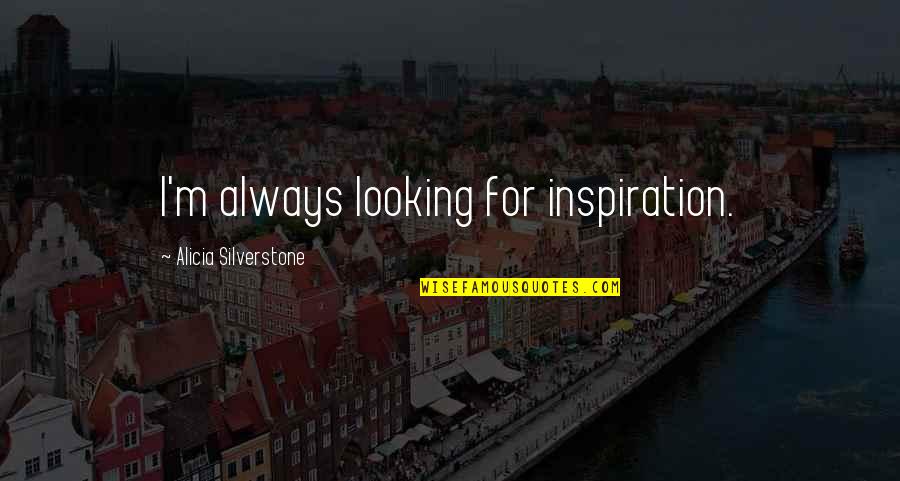 Keep Up The Great Work Images Quotes By Alicia Silverstone: I'm always looking for inspiration.