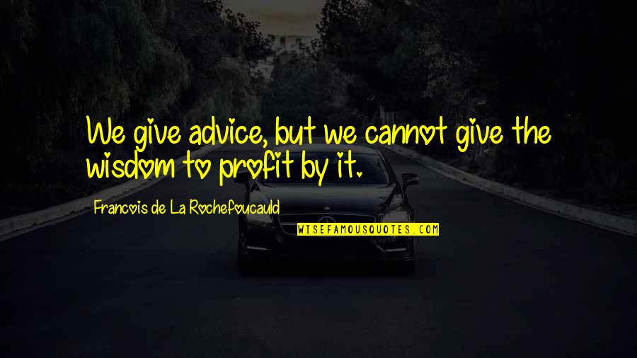 Keep Up The Momentum Quotes By Francois De La Rochefoucauld: We give advice, but we cannot give the