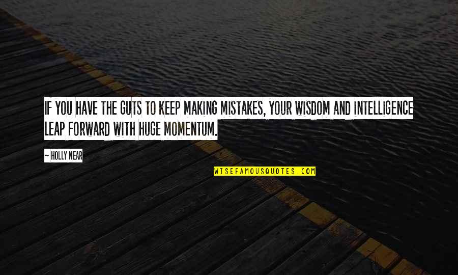 Keep Up The Momentum Quotes By Holly Near: If you have the guts to keep making