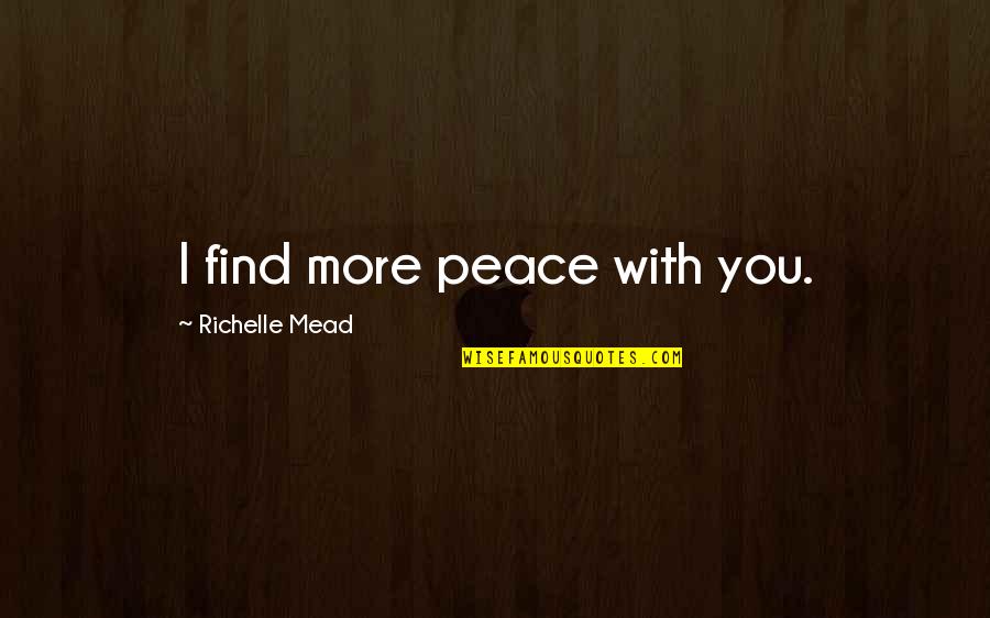 Keep Up The Momentum Quotes By Richelle Mead: I find more peace with you.