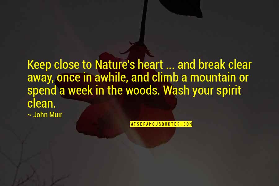 Keep Up The Spirit Quotes By John Muir: Keep close to Nature's heart ... and break Keep Up The Spirit Quotes By John Muir: Keep close to Nature's heart ... and break