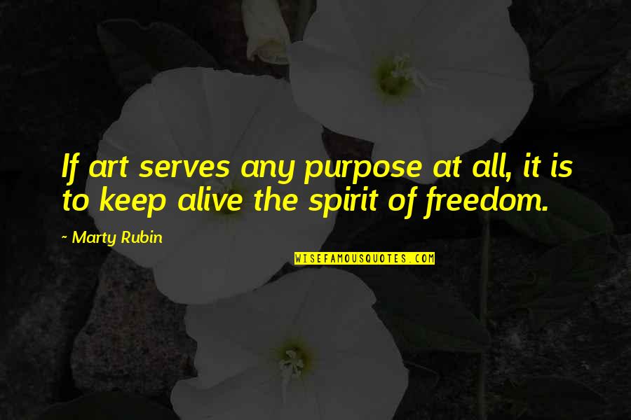 Keep Up The Spirit Quotes By Marty Rubin: If art serves any purpose at all, it