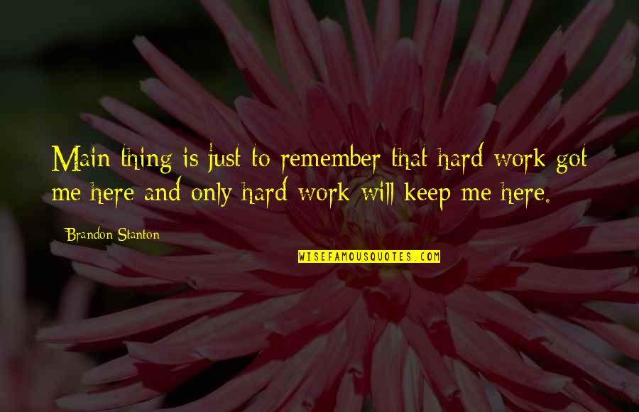 Keep Up Your Hard Work Quotes By Brandon Stanton: Main thing is just to remember that hard