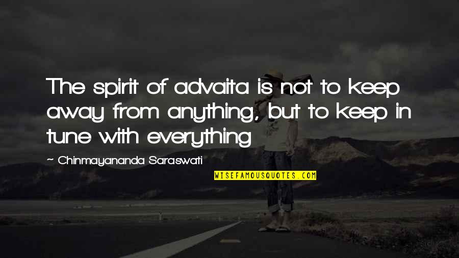 Keep Up Your Spirit Quotes By Chinmayananda Saraswati: The spirit of advaita is not to keep Keep Up Your Spirit Quotes By Chinmayananda Saraswati: The spirit of advaita is not to keep