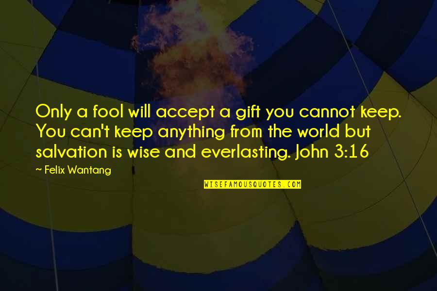 Keep Up Your Spirit Quotes By Felix Wantang: Only a fool will accept a gift you Keep Up Your Spirit Quotes By Felix Wantang: Only a fool will accept a gift you