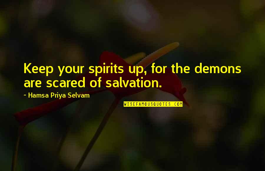 Keep Up Your Spirit Quotes By Hamsa Priya Selvam: Keep your spirits up, for the demons are Keep Up Your Spirit Quotes By Hamsa Priya Selvam: Keep your spirits up, for the demons are