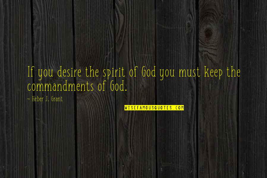 Keep Up Your Spirit Quotes By Heber J. Grant: If you desire the spirit of God you