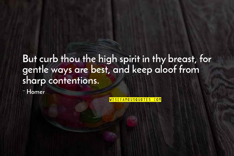 Keep Up Your Spirit Quotes By Homer: But curb thou the high spirit in thy Keep Up Your Spirit Quotes By Homer: But curb thou the high spirit in thy
