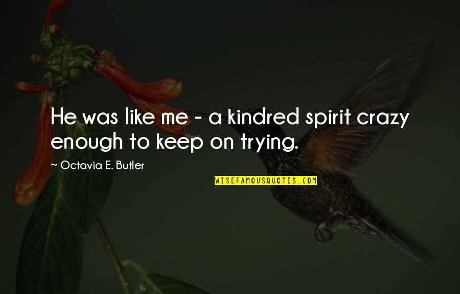 Keep Up Your Spirit Quotes By Octavia E. Butler: He was like me - a kindred spirit