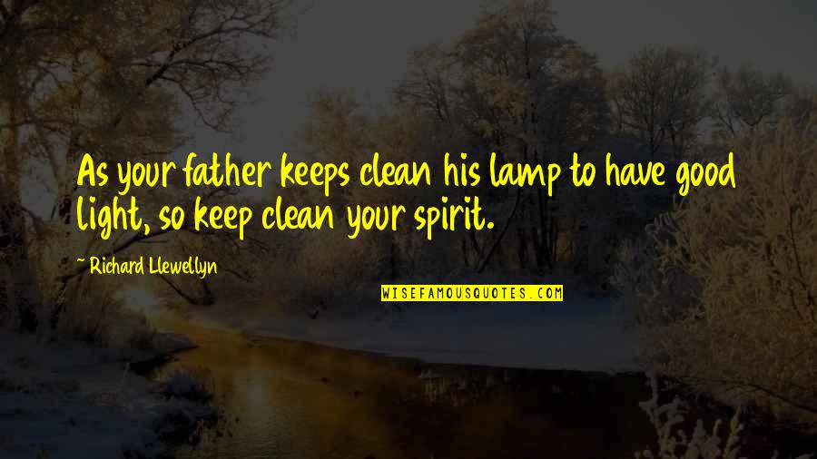 Keep Up Your Spirit Quotes By Richard Llewellyn: As your father keeps clean his lamp to Keep Up Your Spirit Quotes By Richard Llewellyn: As your father keeps clean his lamp to