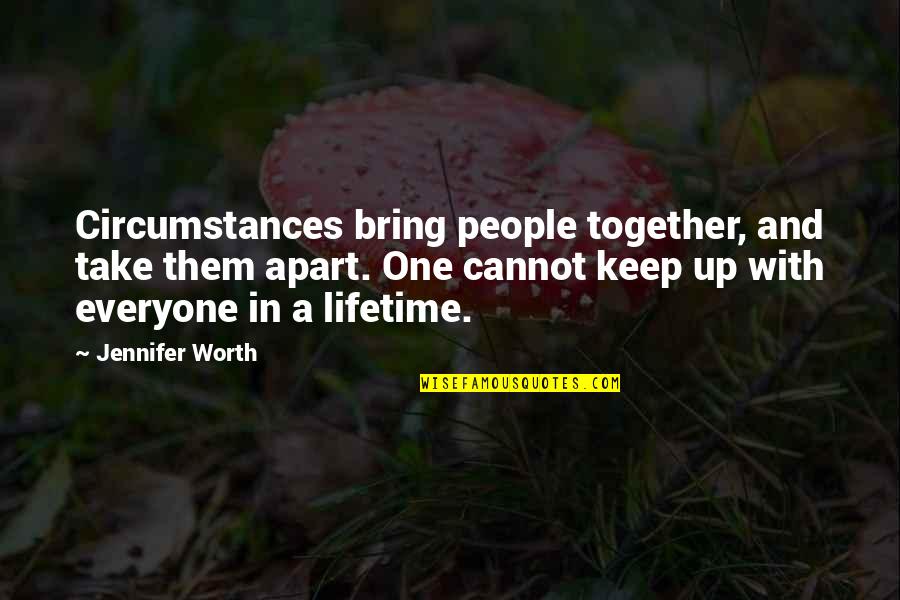 Keep Us Apart Quotes By Jennifer Worth: Circumstances bring people together, and take them apart.