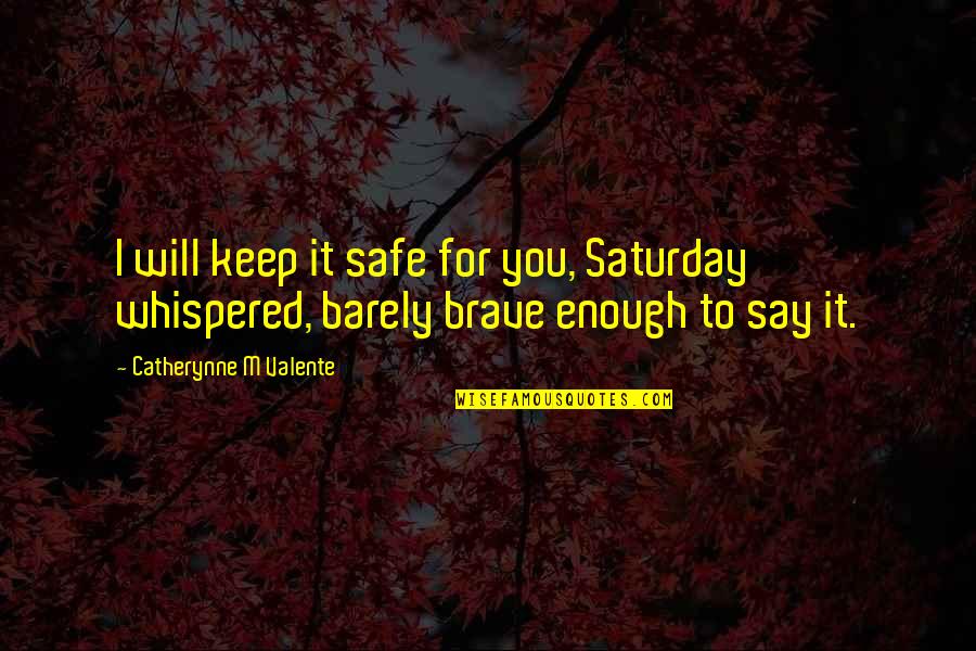 Keep Us Safe Quotes By Catherynne M Valente: I will keep it safe for you, Saturday