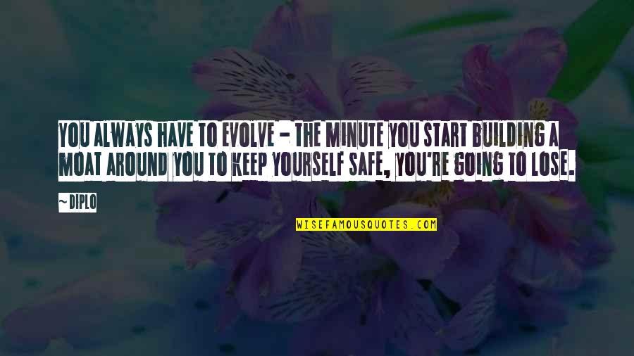 Keep Us Safe Quotes By Diplo: You always have to evolve - the minute