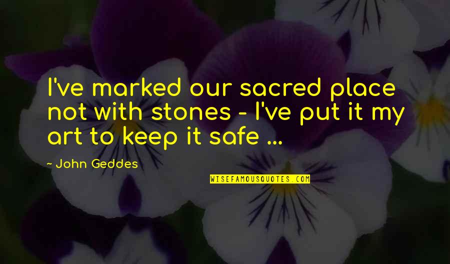 Keep Us Safe Quotes By John Geddes: I've marked our sacred place not with stones