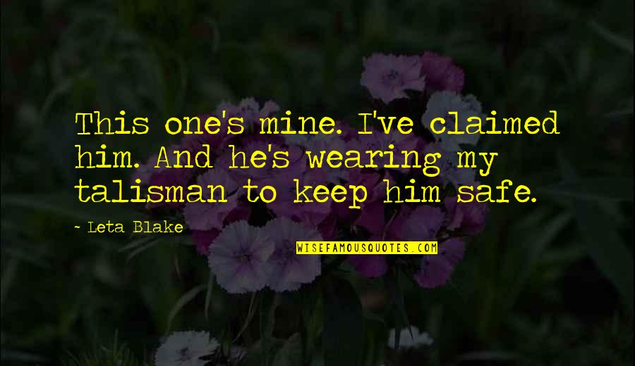 Keep Us Safe Quotes By Leta Blake: This one's mine. I've claimed him. And he's