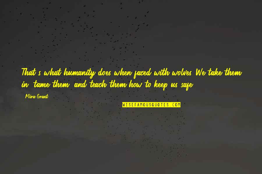 Keep Us Safe Quotes By Mira Grant: That's what humanity does when faced with wolves.