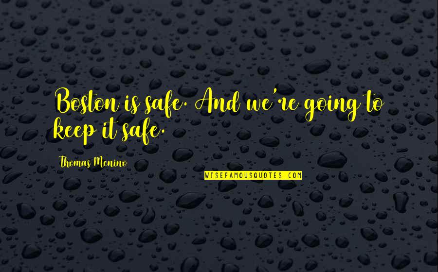 Keep Us Safe Quotes By Thomas Menino: Boston is safe. And we're going to keep