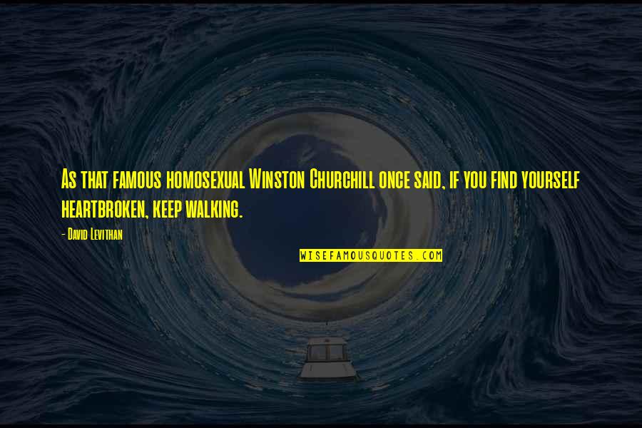 Keep Walking Quotes By David Levithan: As that famous homosexual Winston Churchill once said,