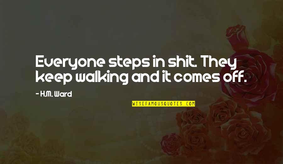 Keep Walking Quotes By H.M. Ward: Everyone steps in shit. They keep walking and