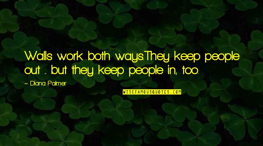 Keep Walls Up Quotes By Diana Palmer: Walls work both ways.They keep people out ...