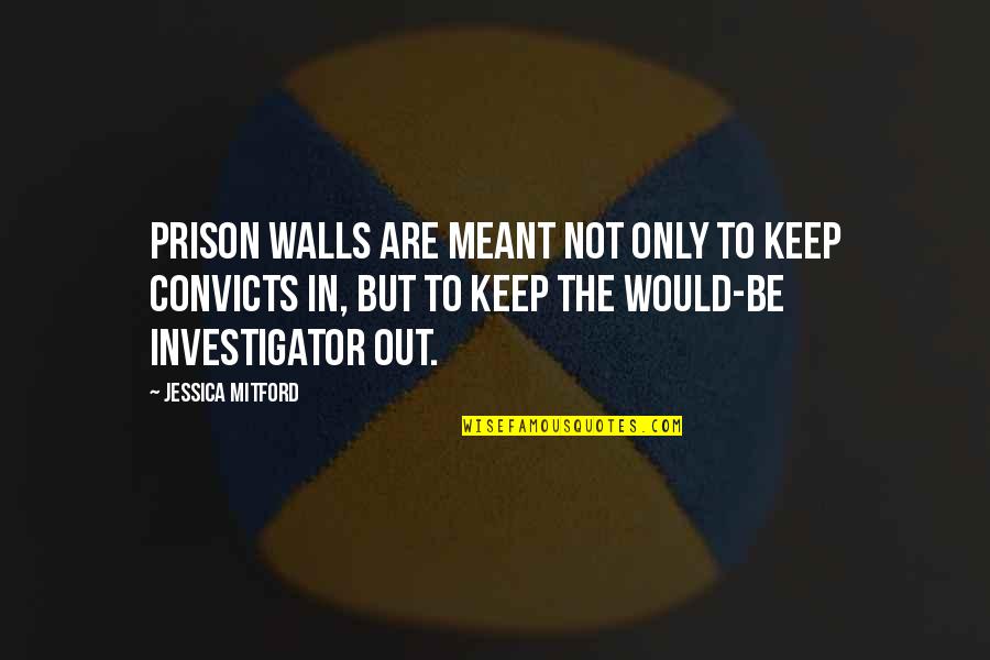 Keep Walls Up Quotes By Jessica Mitford: Prison walls are meant not only to keep