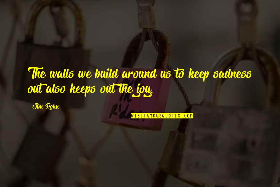 Keep Walls Up Quotes By Jim Rohn: The walls we build around us to keep