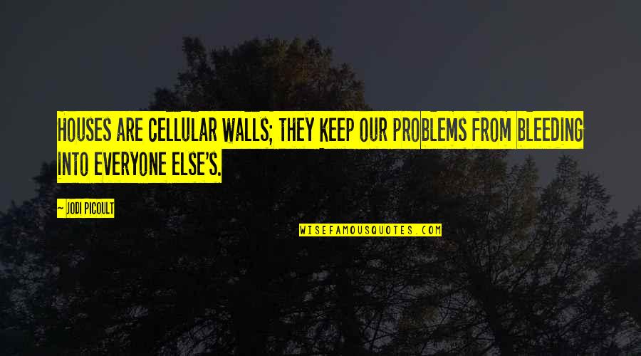 Keep Walls Up Quotes By Jodi Picoult: Houses are cellular walls; they keep our problems