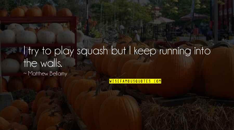 Keep Walls Up Quotes By Matthew Bellamy: I try to play squash but I keep