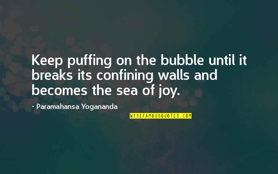 Keep Walls Up Quotes By Paramahansa Yogananda: Keep puffing on the bubble until it breaks