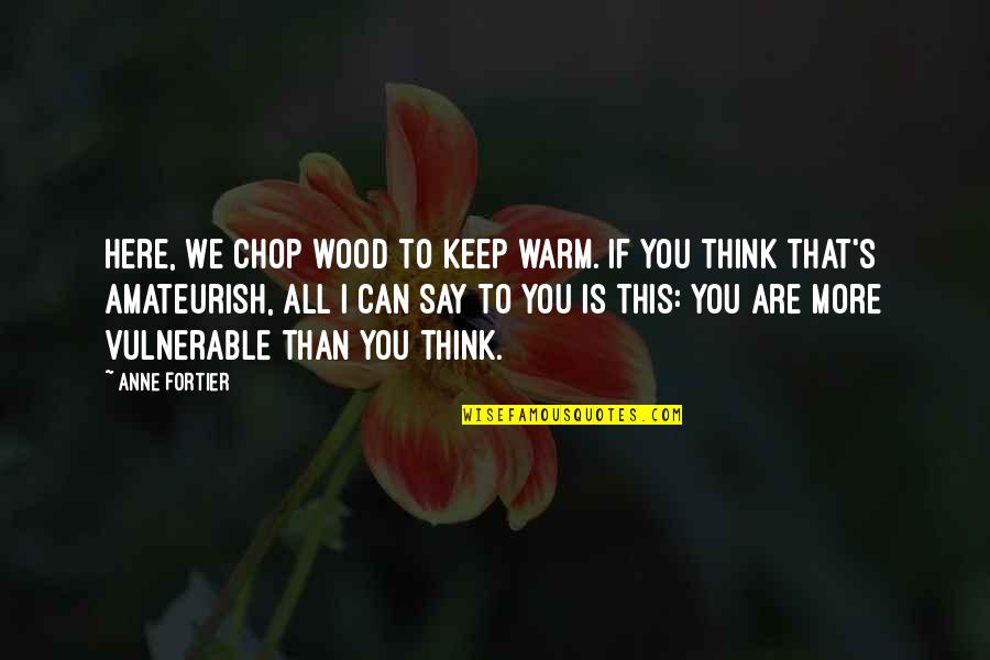 Keep Warm Quotes By Anne Fortier: Here, we chop wood to keep warm. If