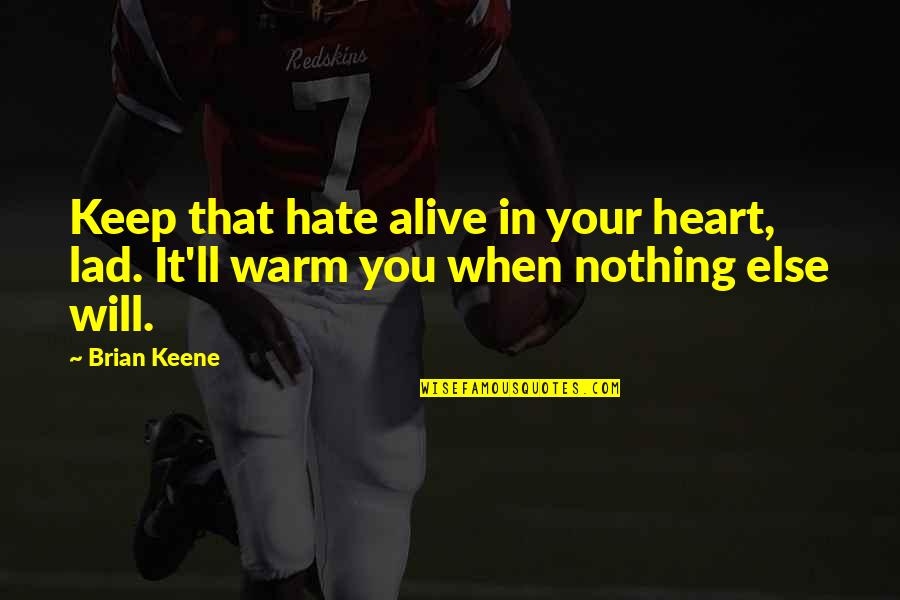 Keep Warm Quotes By Brian Keene: Keep that hate alive in your heart, lad.