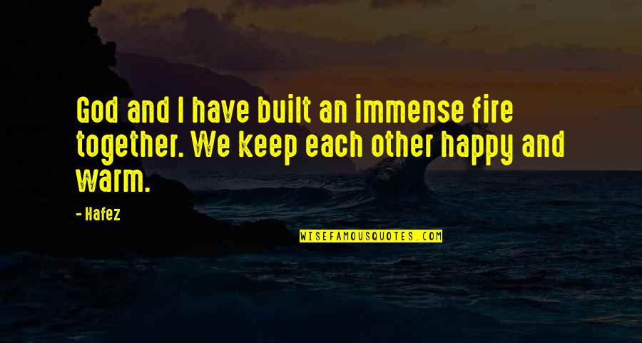 Keep Warm Quotes By Hafez: God and I have built an immense fire