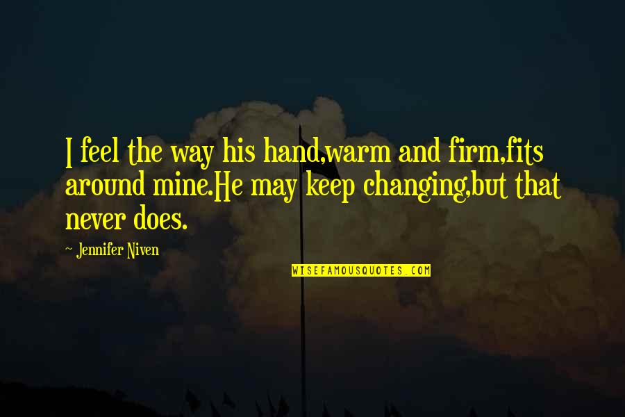 Keep Warm Quotes By Jennifer Niven: I feel the way his hand,warm and firm,fits