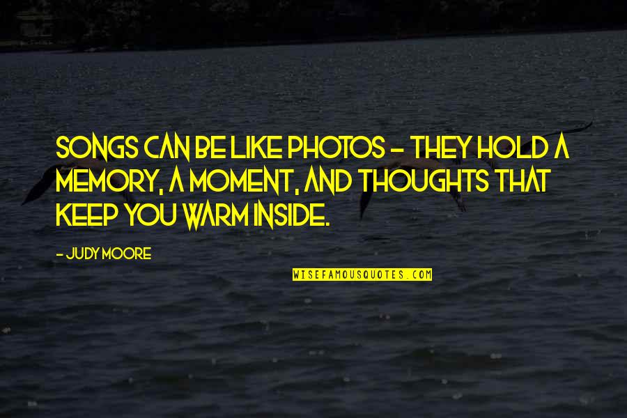 Keep Warm Quotes By Judy Moore: Songs can be like photos - they hold