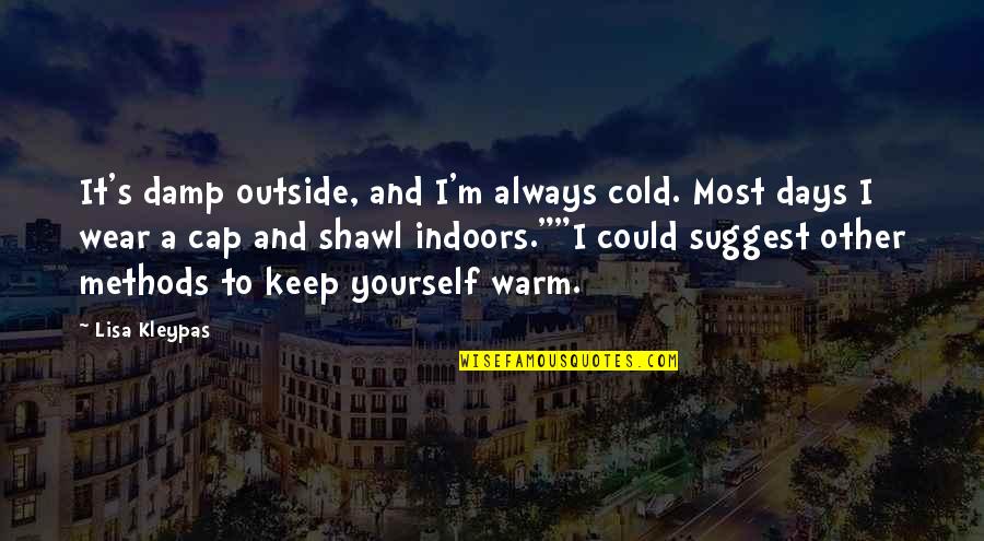 Keep Warm Quotes By Lisa Kleypas: It's damp outside, and I'm always cold. Most