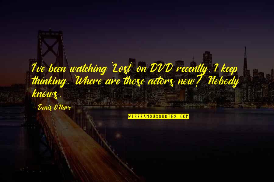 Keep Watching Quotes By Denis O'Hare: I've been watching 'Lost' on DVD recently. I